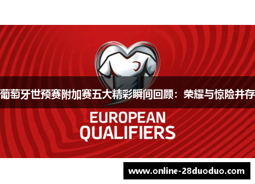 葡萄牙世预赛附加赛五大精彩瞬间回顾：荣耀与惊险并存